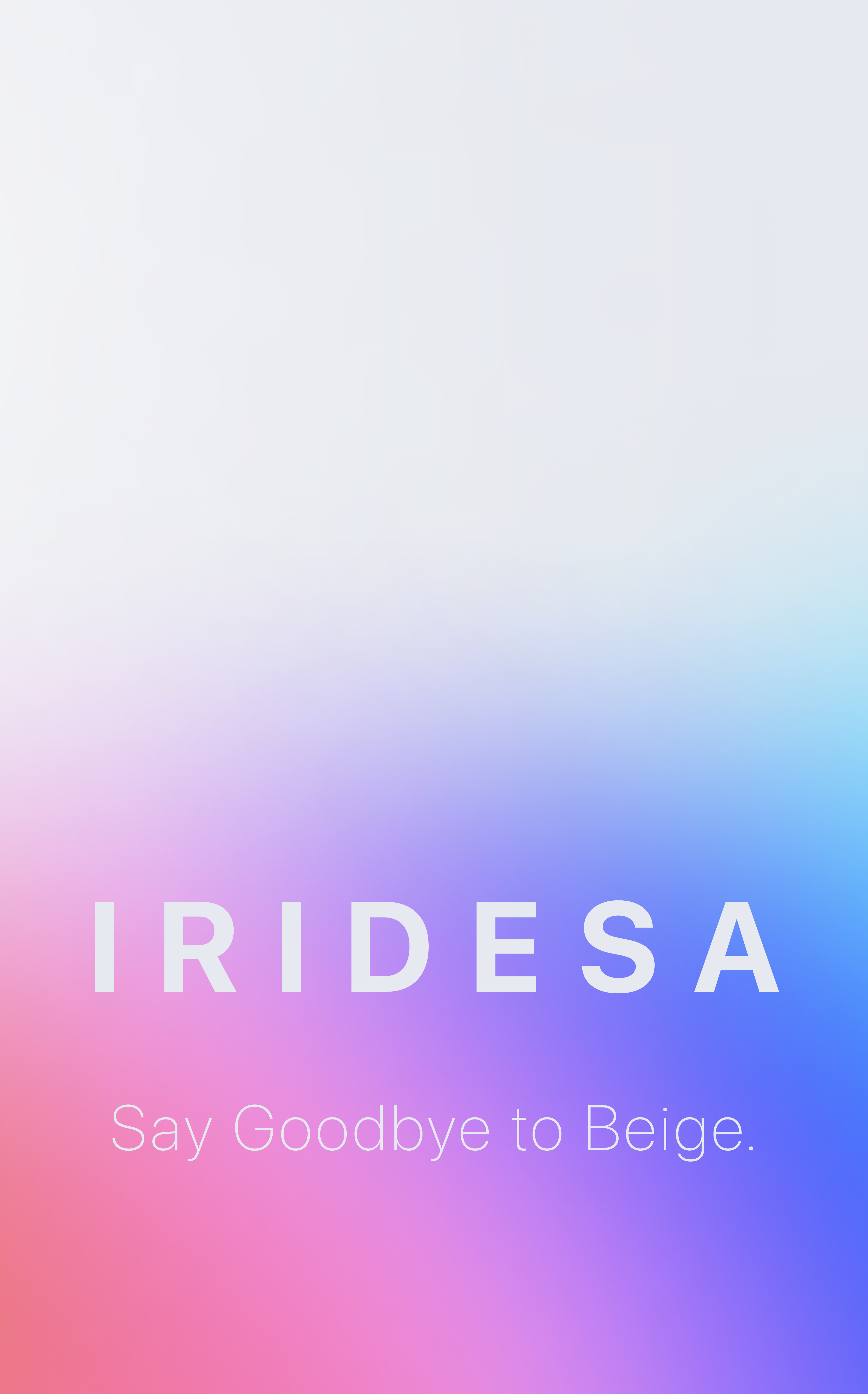 Iridesa. Say Goodbye to Beige.